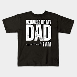 Because-Of-My-Dad-I-Am Kids T-Shirt